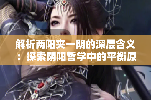 解析兩陽夾一陰的深層含義：探索陰陽哲學(xué)中的平衡原則