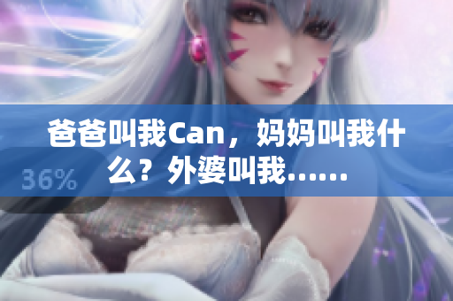 爸爸叫我Can，媽媽叫我什么？外婆叫我……