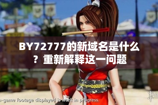 BY72777的新域名是什么？重新解釋這一問題