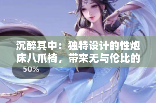沉醉其中：獨(dú)特設(shè)計(jì)的性炮床八爪椅，帶來無與倫比的合歡體驗(yàn)