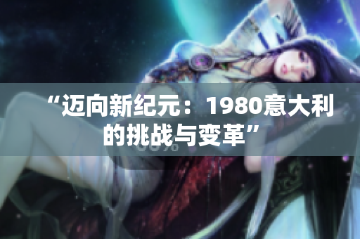“邁向新紀(jì)元：1980意大利的挑戰(zhàn)與變革”