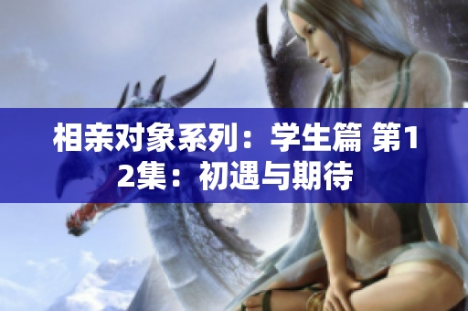 相親對象系列：學(xué)生篇 第12集：初遇與期待