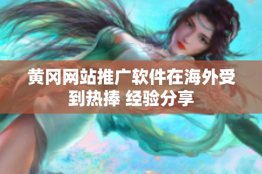 黃岡網(wǎng)站推廣軟件在海外受到熱捧 經(jīng)驗分享