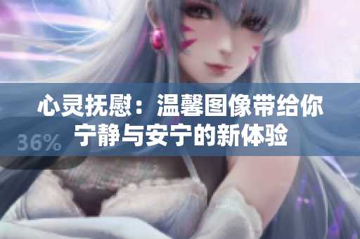心靈撫慰：溫馨圖像帶給你寧?kù)o與安寧的新體驗(yàn)