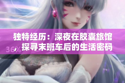 獨(dú)特經(jīng)歷：深夜在膠囊旅館，探尋末班車(chē)后的生活密碼