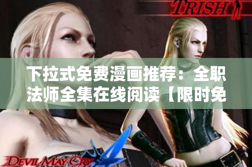 下拉式免費(fèi)漫畫推薦：全職法師全集在線閱讀【限時(shí)免費(fèi)】