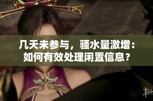幾天未參與，騷水量激增：如何有效處理閑置信息？