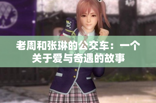 老周和張琳的公交車：一個(gè)關(guān)于愛(ài)與奇遇的故事