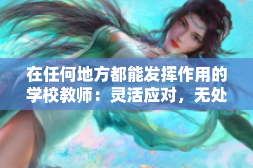 在任何地方都能發(fā)揮作用的學(xué)校教師：靈活應(yīng)對(duì)，無處不在