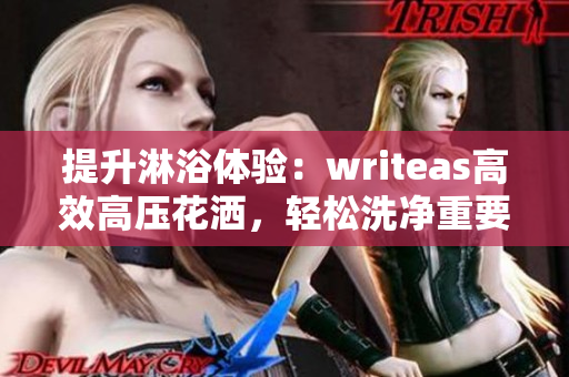 提升淋浴體驗(yàn)：writeas高效高壓花灑，輕松洗凈重要細(xì)節(jié)