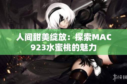人間甜美綻放：探索MAC923水蜜桃的魅力
