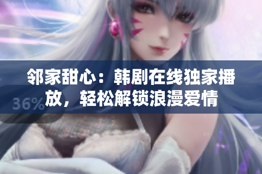 鄰家甜心：韓劇在線獨(dú)家播放，輕松解鎖浪漫愛(ài)情