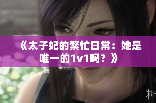 《太子妃的繁忙日常：她是唯一的1v1嗎？》