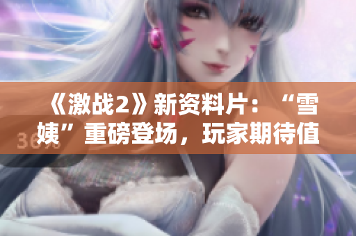 《激戰(zhàn)2》新資料片：“雪姨”重磅登場，玩家期待值爆棚