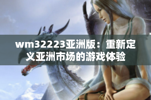 wm32223亞洲版：重新定義亞洲市場的游戲體驗