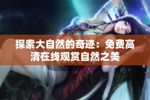 探索大自然的奇跡：免費(fèi)高清在線觀賞自然之美