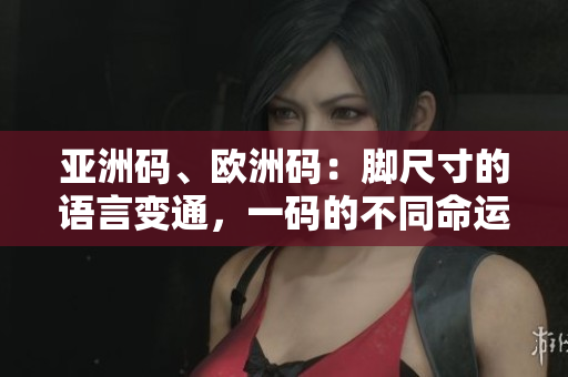亞洲碼、歐洲碼：腳尺寸的語(yǔ)言變通，一碼的不同命運(yùn)