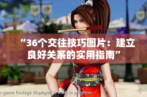 “36個(gè)交往技巧圖片：建立良好關(guān)系的實(shí)用指南”