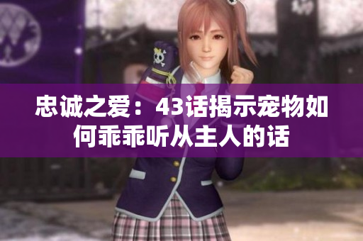 忠誠(chéng)之愛：43話揭示寵物如何乖乖聽從主人的話