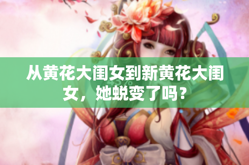 從黃花大閨女到新黃花大閨女，她蛻變了嗎？