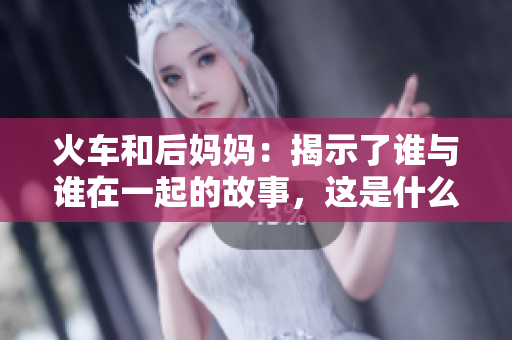 火車和后媽媽：揭示了誰與誰在一起的故事，這是什么書？