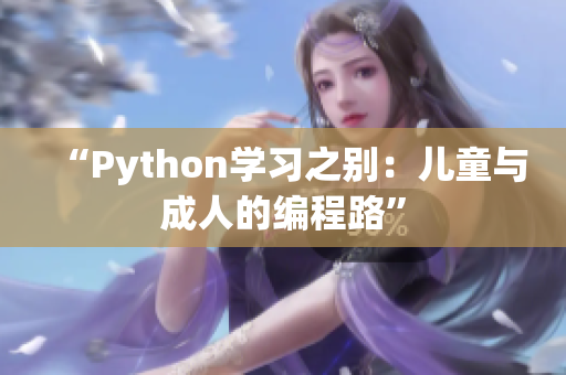 “Python學(xué)習(xí)之別：兒童與成人的編程路”