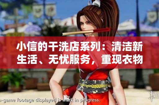 小信的干洗店系列：清潔新生活、無憂服務，重現(xiàn)衣物光彩
