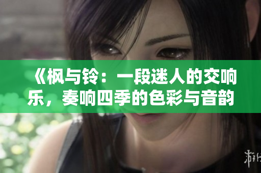 《楓與鈴：一段迷人的交響樂，奏響四季的色彩與音韻》