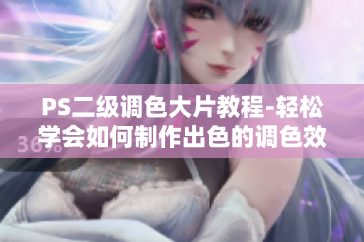 PS二級調(diào)色大片教程-輕松學會如何制作出色的調(diào)色效果