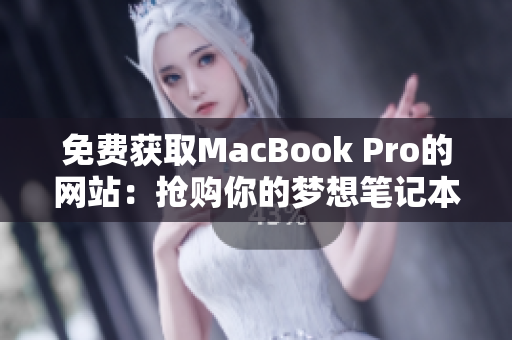 免費(fèi)獲取MacBook Pro的網(wǎng)站：搶購(gòu)你的夢(mèng)想筆記本！