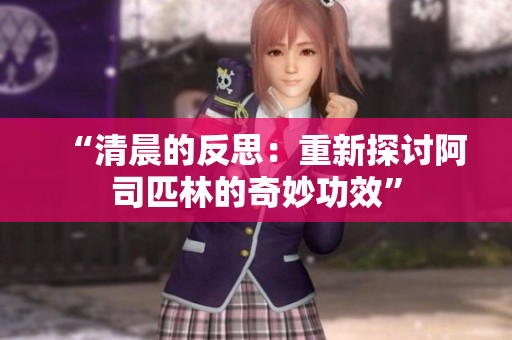 “清晨的反思：重新探討阿司匹林的奇妙功效”