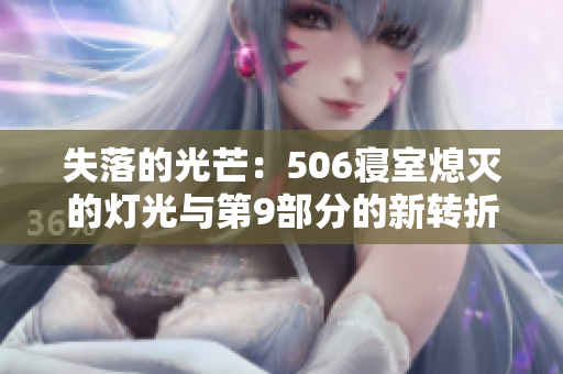 失落的光芒:506寢室熄滅的燈光與第9部分的新轉(zhuǎn)折 失落的光芒:506寢室熄滅的燈光與第9部分的新轉(zhuǎn)折
