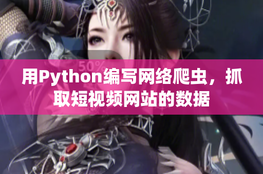 用Python編寫網(wǎng)絡(luò)爬蟲，抓取短視頻網(wǎng)站的數(shù)據(jù)
