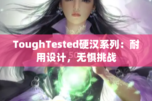 ToughTested硬漢系列：耐用設計，無懼挑戰(zhàn)