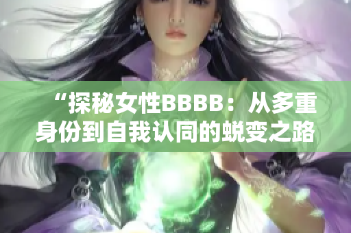 “探秘女性BBBB：從多重身份到自我認(rèn)同的蛻變之路”