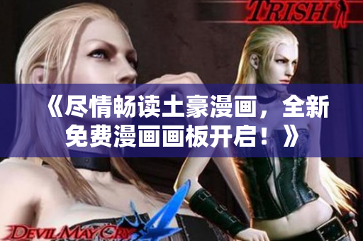 《盡情暢讀土豪漫畫，全新免費漫畫畫板開啟！》