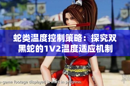 蛇類溫度控制策略：探究雙黑蛇的1V2溫度適應(yīng)機(jī)制