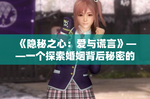 《隱秘之心：愛與謊言》——一個探索婚姻背后秘密的感人故事