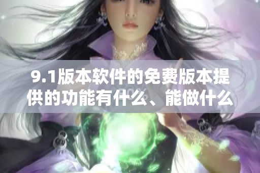 9.1版本軟件的免費(fèi)版本提供的功能有什么、能做什么？