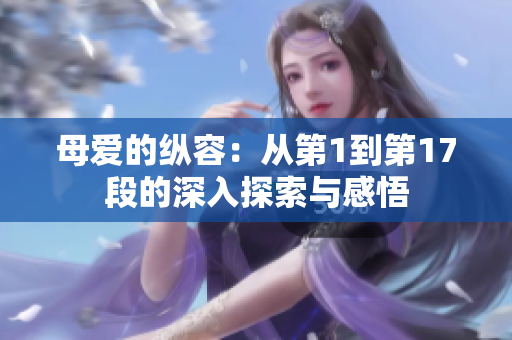 母愛的縱容：從第1到第17段的深入探索與感悟