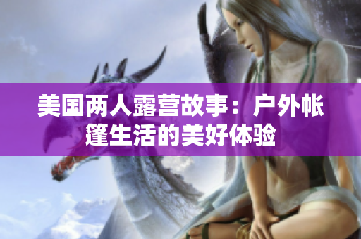 美國(guó)兩人露營(yíng)故事：戶外帳篷生活的美好體驗(yàn)