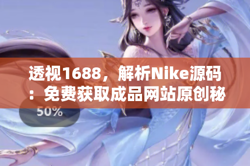 透視1688，解析Nike源碼：免費獲取成品網(wǎng)站原創(chuàng)秘籍！