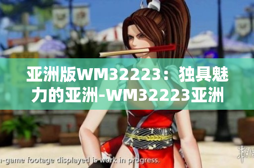 亞洲版WM32223：獨(dú)具魅力的亞洲-WM32223亞洲品牌問(wèn)世！
