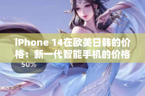 iPhone 14在歐美日韓的價(jià)格：新一代智能手機(jī)的價(jià)格匯總
