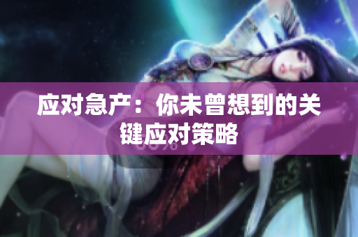 應(yīng)對急產(chǎn)：你未曾想到的關(guān)鍵應(yīng)對策略