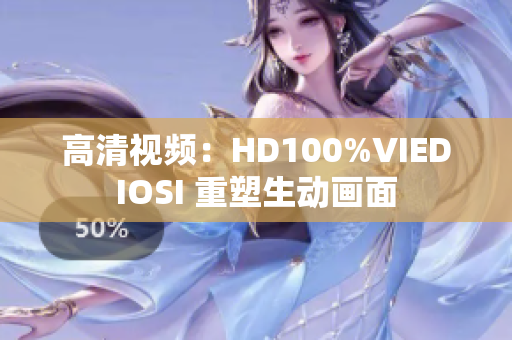 高清視頻：HD100%VIEDIOSI 重塑生動(dòng)畫(huà)面