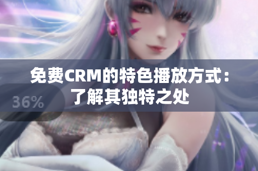 免費(fèi)CRM的特色播放方式：了解其獨(dú)特之處