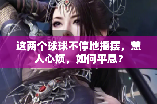 這兩個球球不停地?fù)u擺，惹人心煩，如何平息？