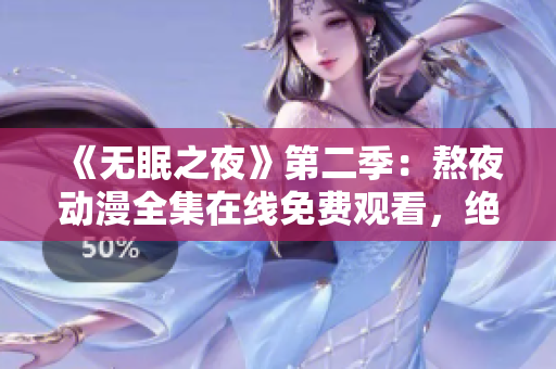 《無眠之夜》第二季：熬夜動漫全集在線免費觀看，絕對不能錯過！