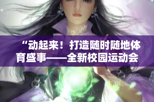 “動(dòng)起來！打造隨時(shí)隨地體育盛事——全新校園運(yùn)動(dòng)會(huì)精彩紛呈”